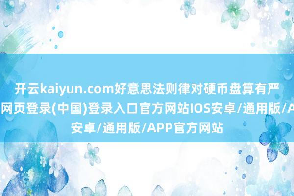 开云kaiyun.com好意思法则律对硬币盘算有严格适度-开云网页登录(中国)登录入口官方网站IOS安卓/通用版/APP官方网站